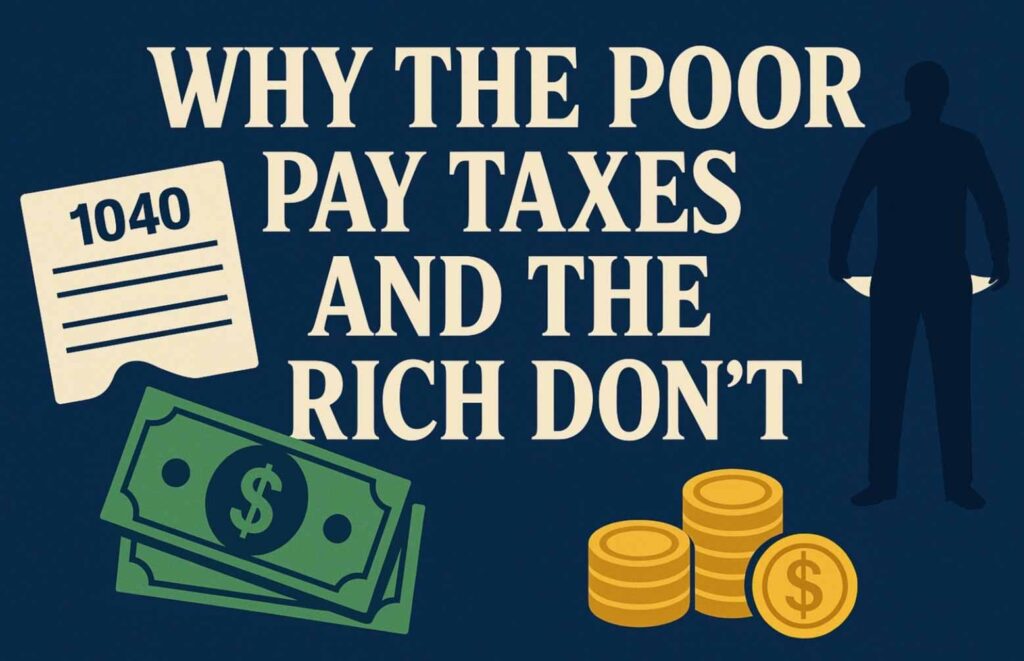 Why the Poor Pay Taxes and the Rich Don’t